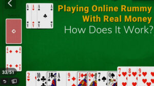 Playing Online Rummy with Real Money. How Does It Work? (And Other Key Pointers)